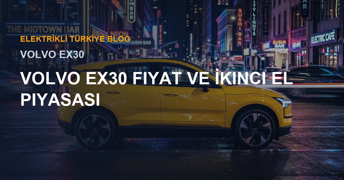 Volvo EX30 Fiyat ve İkinci El Piyasası