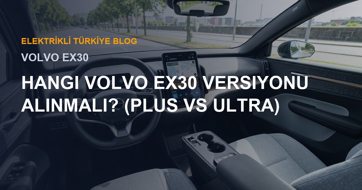 Hangi Volvo EX30 Versiyonu Alınmalı? (Plus vs Ultra)
