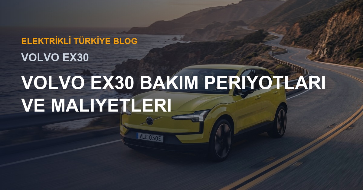 Volvo EX30 Bakım Periyotları ve Maliyetleri
