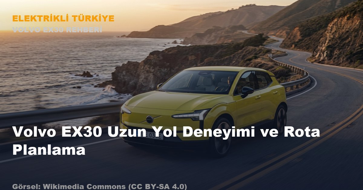 Volvo EX30 Uzun Yol Deneyimi ve Rota Planlama