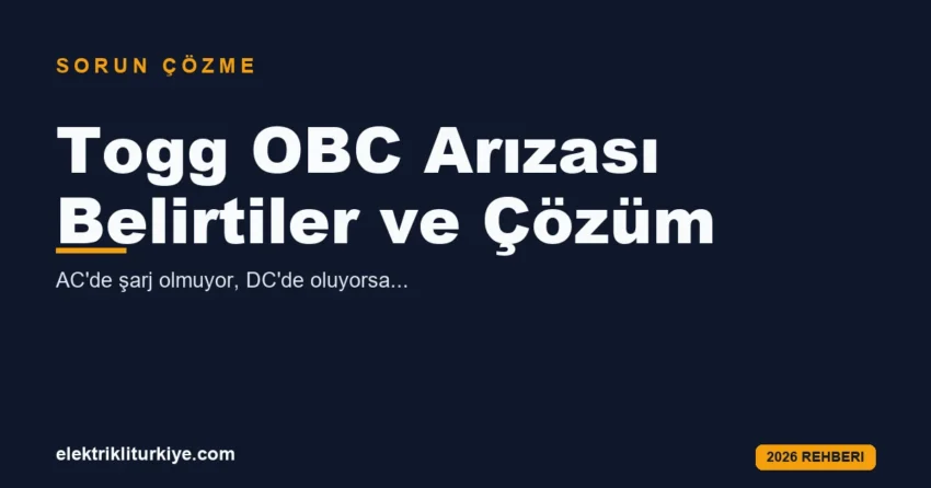 Togg OBC arızası belirtileri ve çözüm rehberi